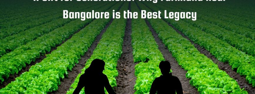 Why Farmland Near Bangalore is the Best Legacy